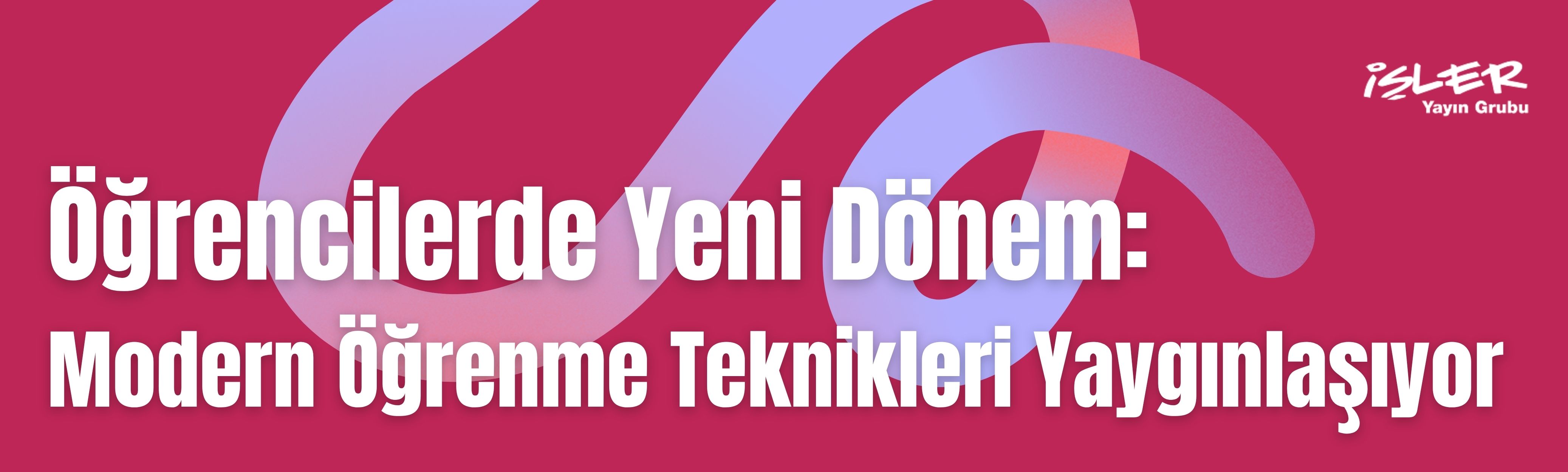 Öğrencilerde Yeni Dönem: Modern Öğrenme Teknikleri Yaygınlaşıyor